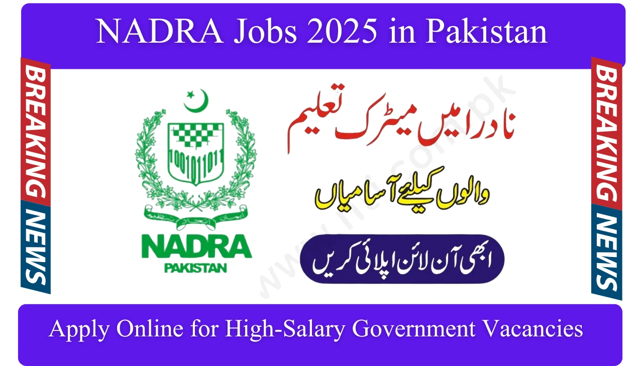 NADRA Jobs 2025 in Pakistan Apply Online for High-Salary Government Vacancies